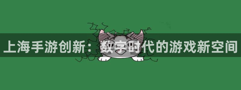 火狐电竞app：上海手游创新：数字时代的游戏新空间