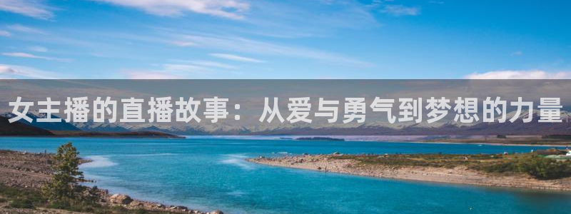 玩球直播app官网：女主播的直播故事：从爱与勇气到梦想的力量